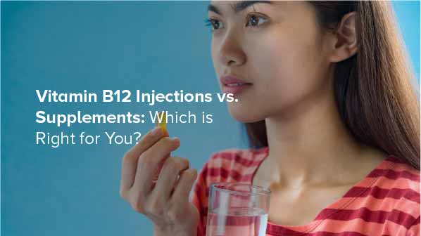 Vitamin B12 Injections vs. Supplements: Which is Right for You?